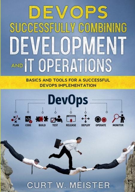 The DevOps - Successfully Combining Development and IT Operations : Basics and Tools for a Successful DevOps Implementation Book