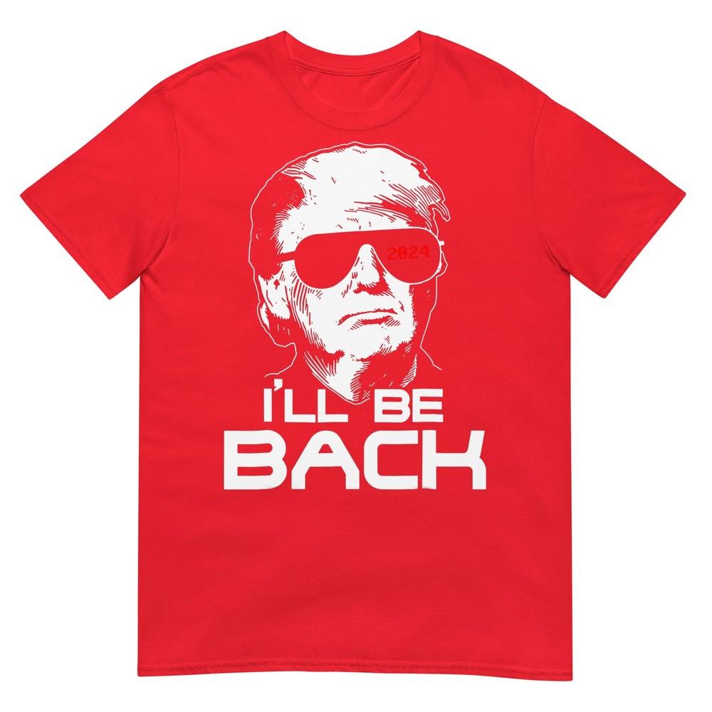 Ill Be Back Funny 45 47 Donald Trump 2024 Take America Back TShirt S