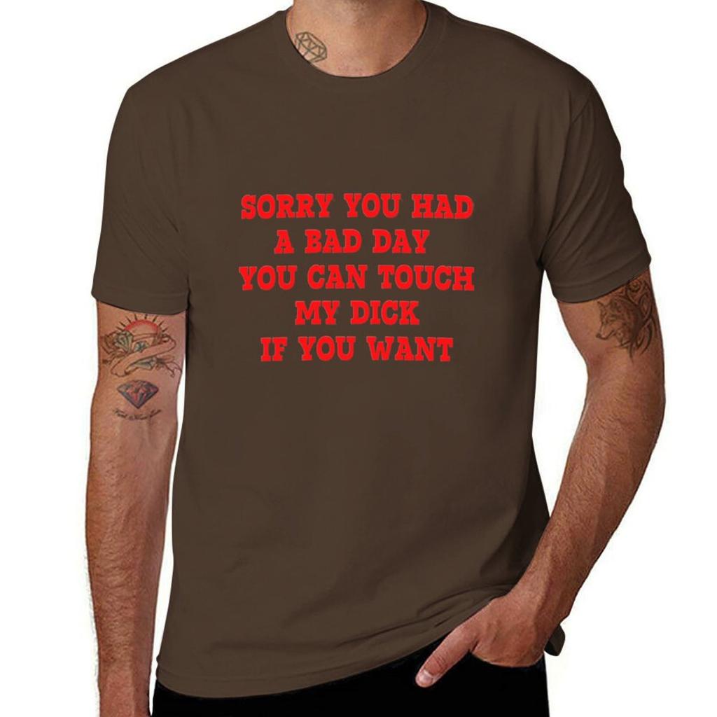 Sorry You Had A Bad Day You Can Touch My Dick If You Want T-Shirt Plus Sizes Oversizeds Cute Tops T Shirt for Men