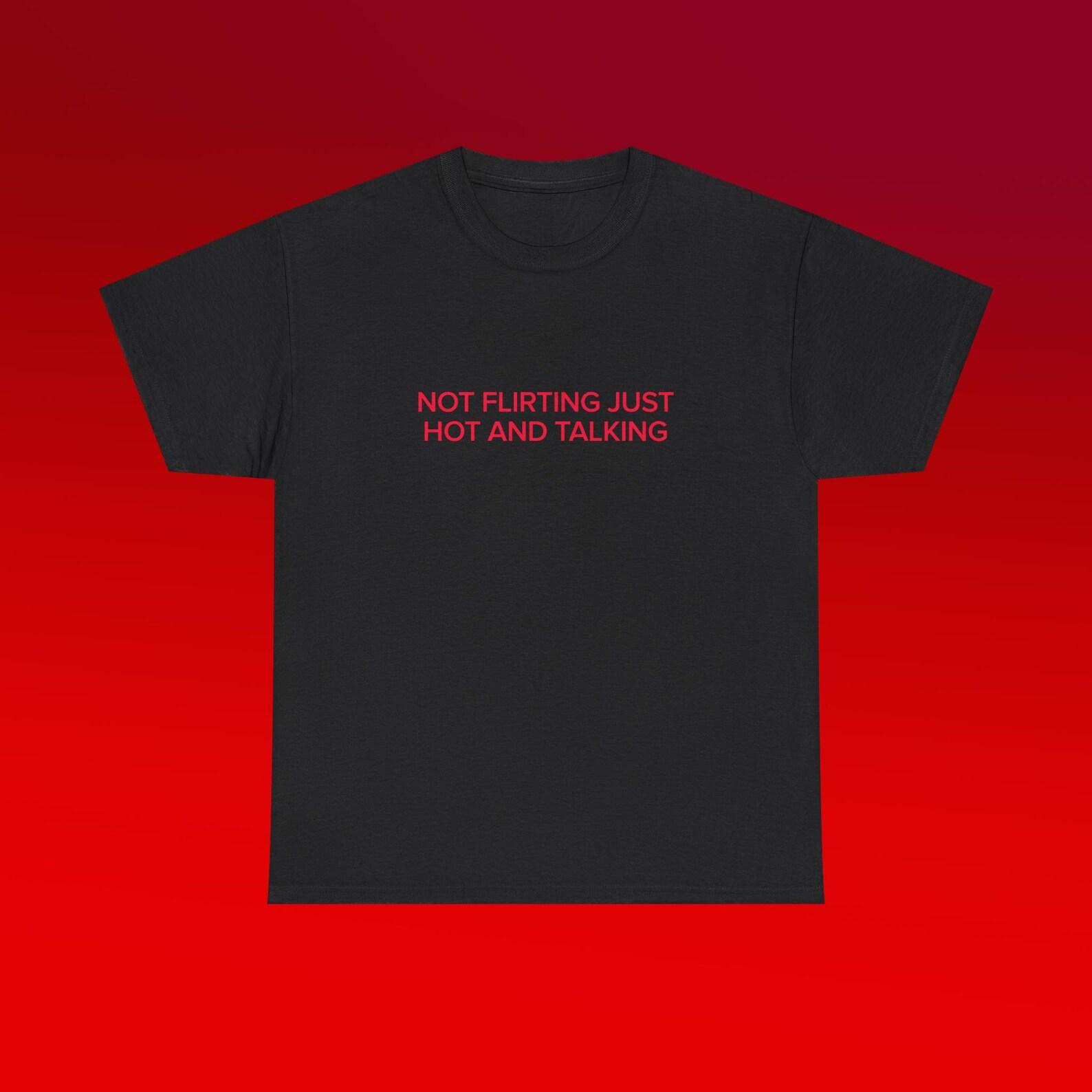 Not Flirting Just Hot And Talking Unisex Heavy Cotton Tee Y2K Funny Shirt Sassy Edgy Chaotic Unhinged Sarcastic Funny Quote Viral Top Gift S