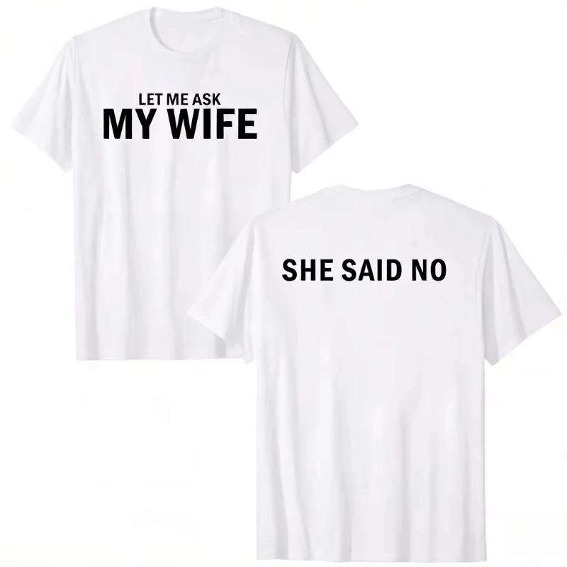 New Let Me Ask My Wife She Said No Funny Husband Print Tshirt Unisex Unisex Unisex Tee Casual Short Sleeve Top