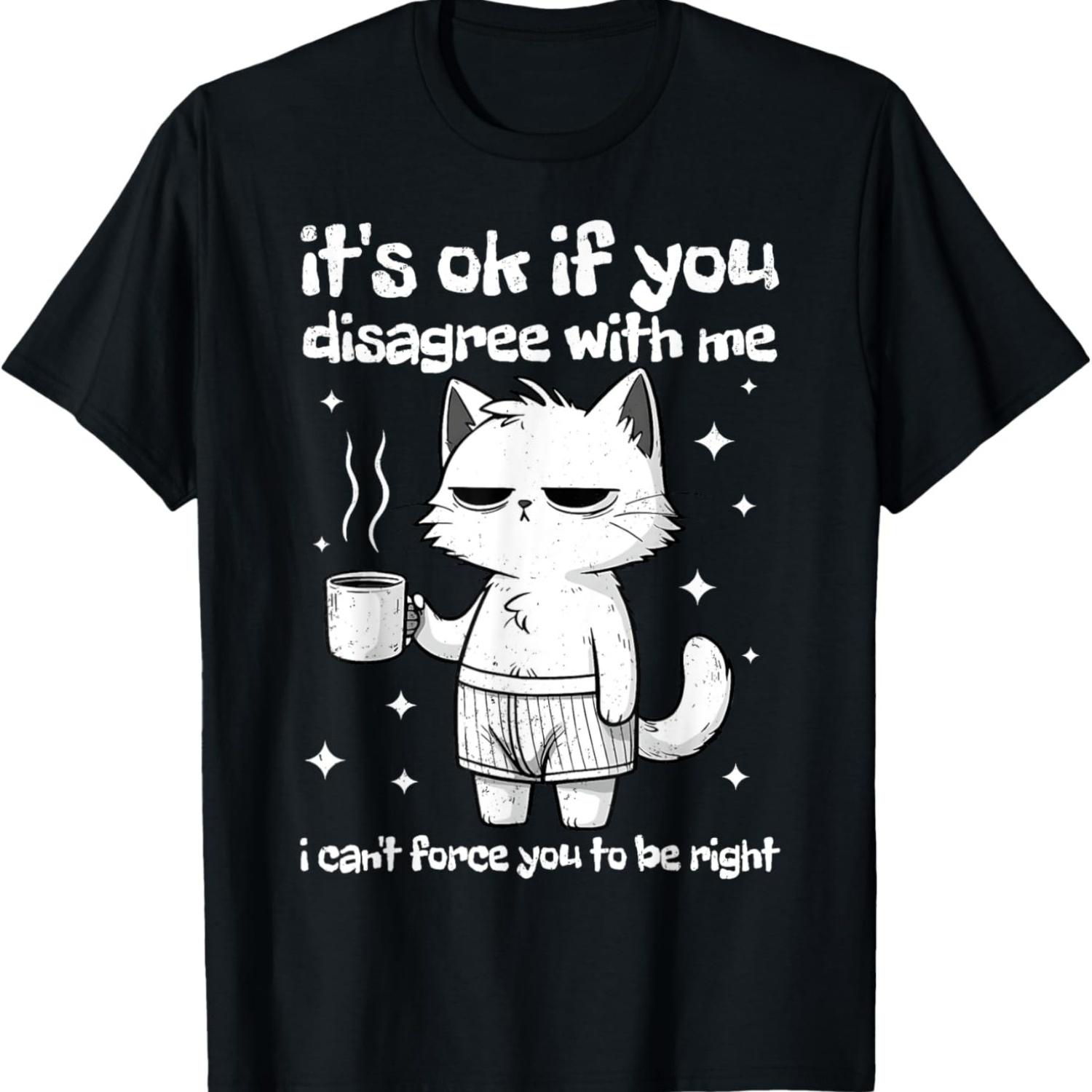 It s Ok If You Disagree With Me Graphic Novelty Humor Cat Men Women T-Shirt S чёрный