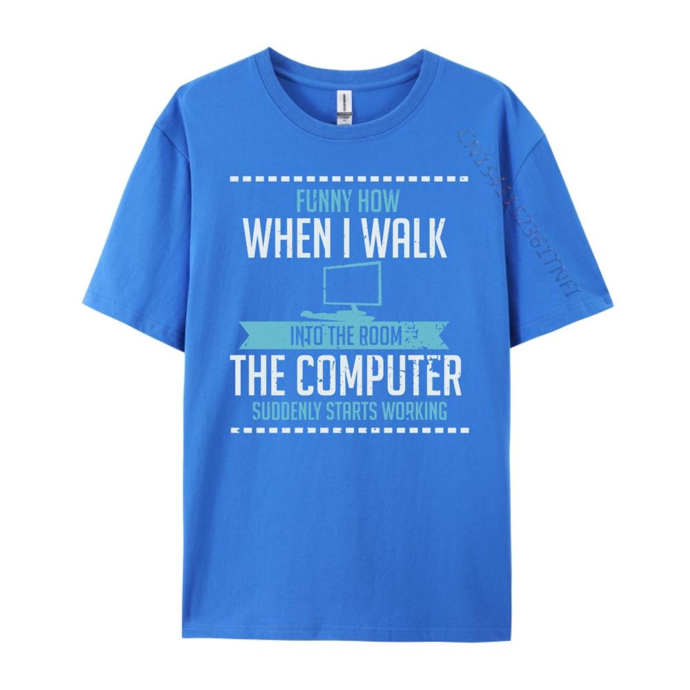 Funny How When I Walk Into The Room The Computer Suddenly Free Shippping Clothes Luxury Brand Tshirts St Patricks Day