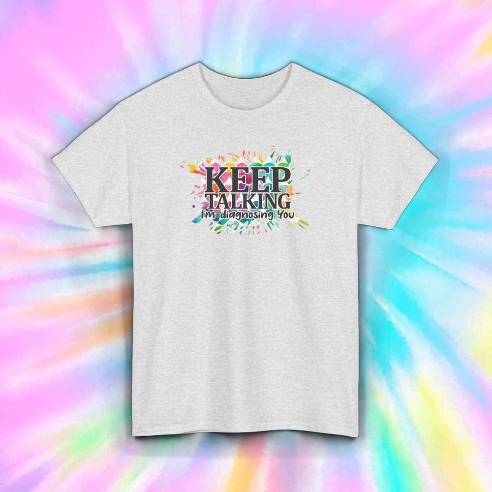 Keep Talking I’m Diagnosing You Shirt Funny Sarcastic Quote Tee S-5XL