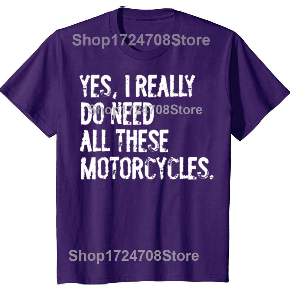 Yes I Really Do Need All These Motorcycles Funny Garage Tshirts Men Fashion Casual Tshirt 100 Cotton Loose Oversized T Shirt