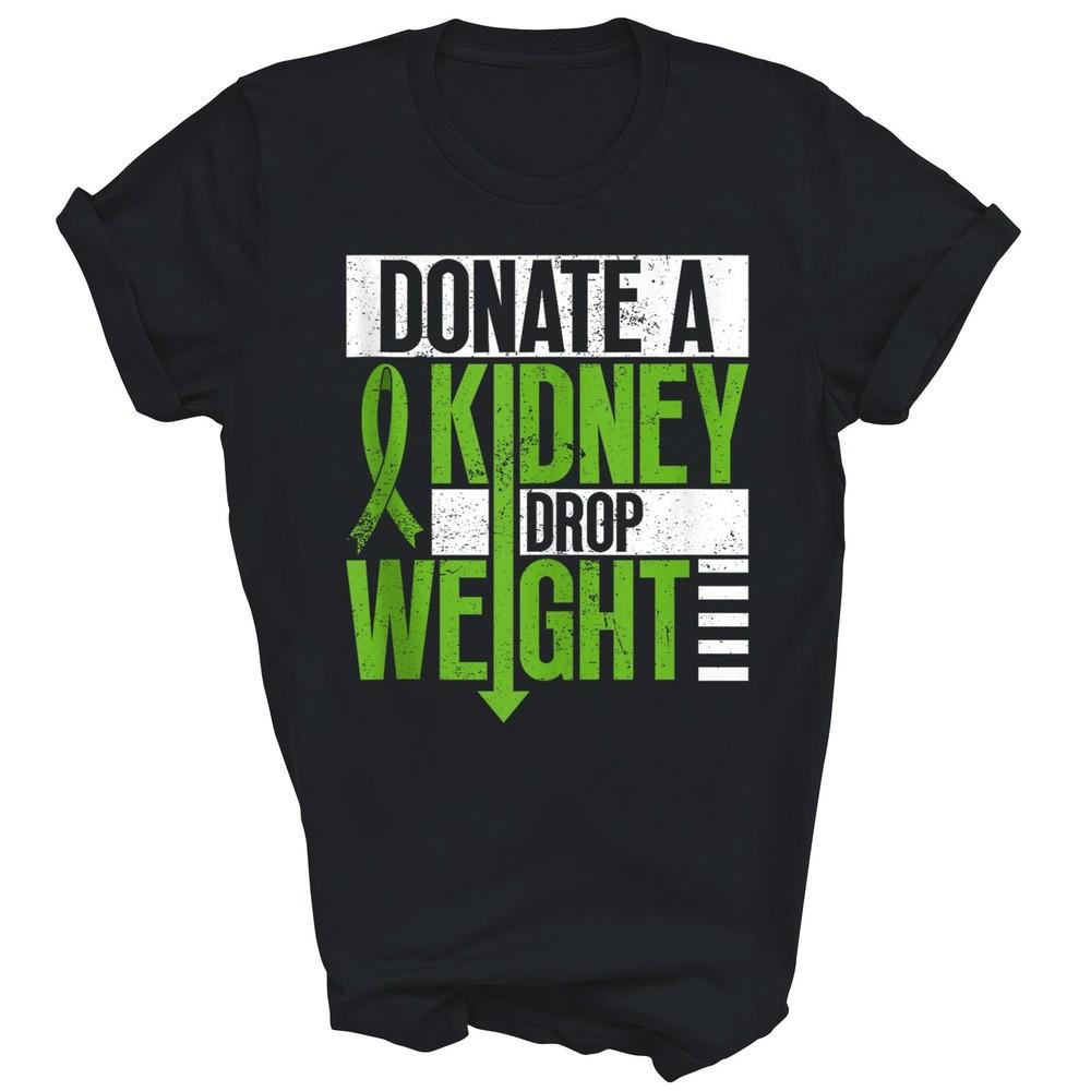 

Donate A Kidney Drop Weight Kidney Transplant Unisex Shirt Gift S
