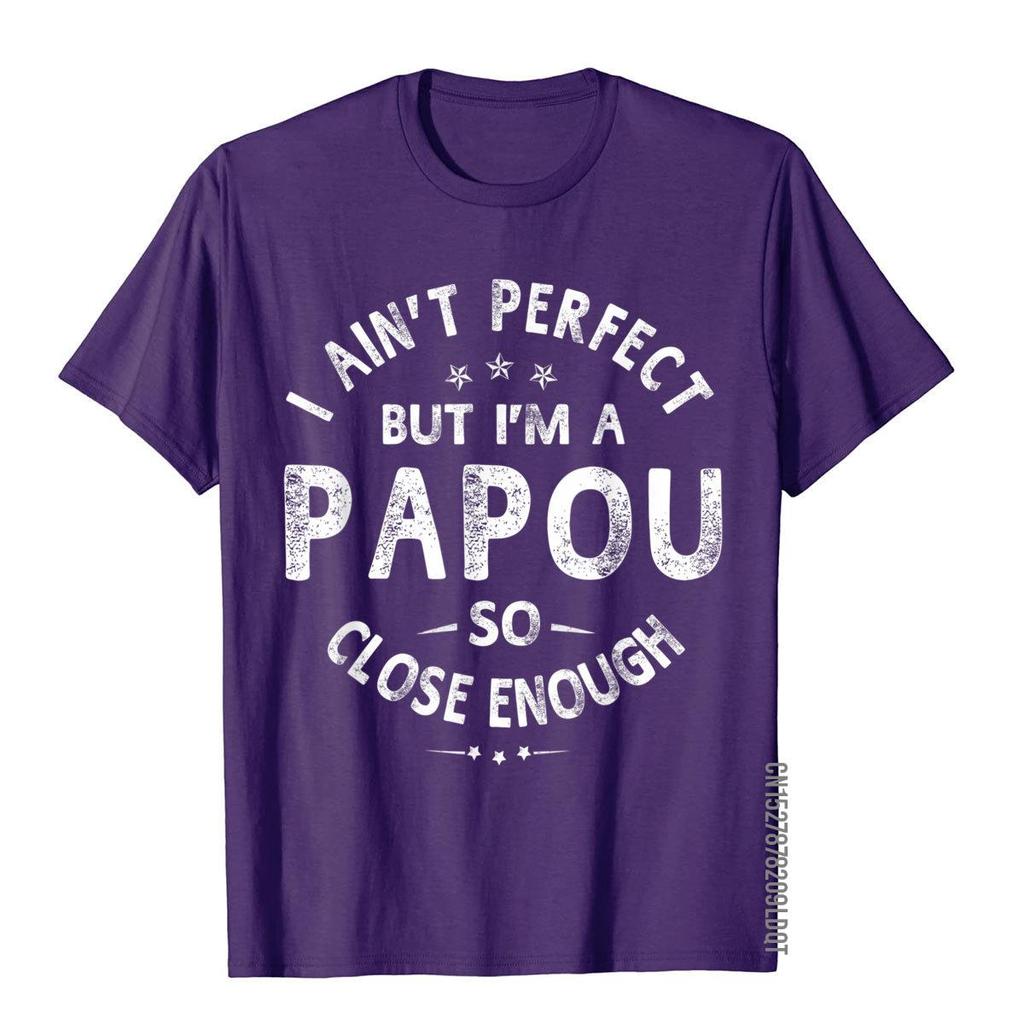 I Aint Perfect But Im A Papou Humor Grandpa Fathers Day TShirt Classic Printing Tops  Tees Funny Cotton Adult T Shirts