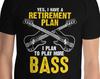 Funny Retired Bass Player Yes, I Have A Retirement Plan I Plan To Play More Bass Band Rockstar Jams Retirement Party Gift T-Shirt