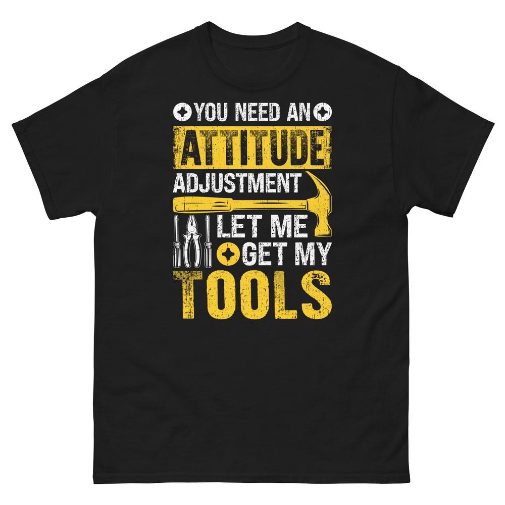 

You Need an Attitude Adjustment Let Me Get My Tools Unisex Classic Tee 4XL