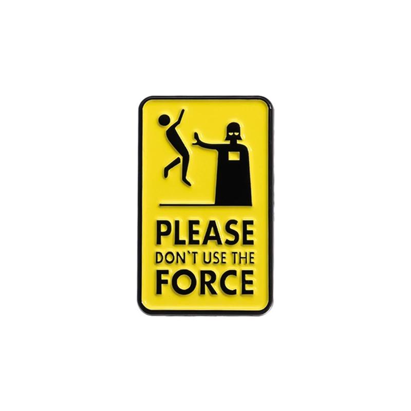Sci-Fi Movies Enamel Pin Please Don t Use the Force Warning Sign Metal Brooch Lapel Backpack Badge Funny Jewelry Gift For Friend