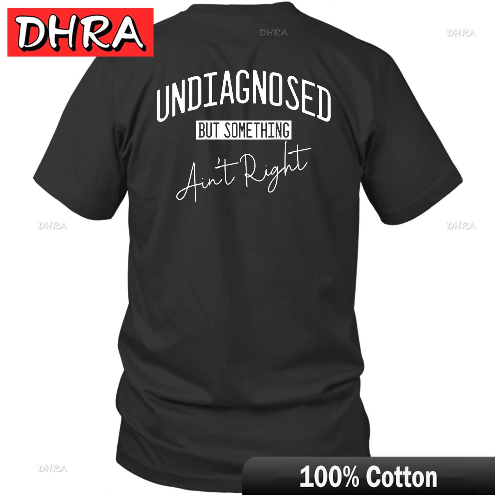 Printed on Back Undiagnosed But Something Aint Right Unisex Shirt Gift TShirts Shirts for Weekend Style TShirt Women Camisa S