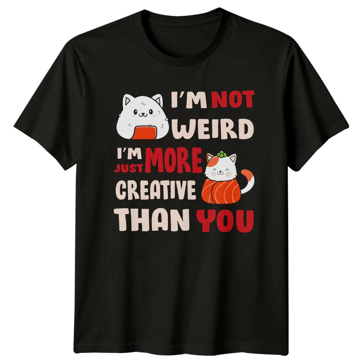 Sushi Cat I m Not Weird More Creative Than You Anime Kawaii T-Shirt XXL