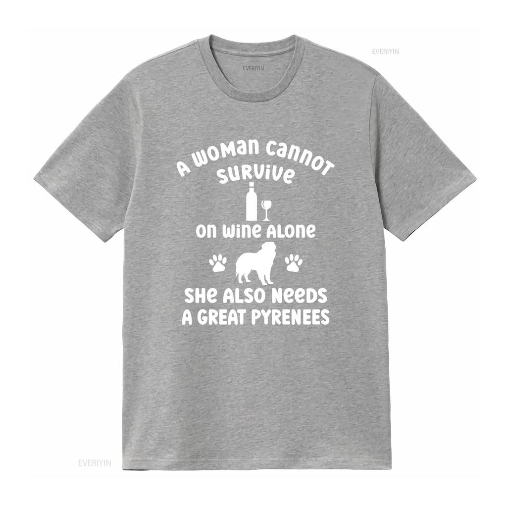 A Woman Cannot Survive on Wine Alone She Needs Great Pyrenees Cotton T Shirt for Dog Owner Pet Lover Idea Puppy Mum her Casual