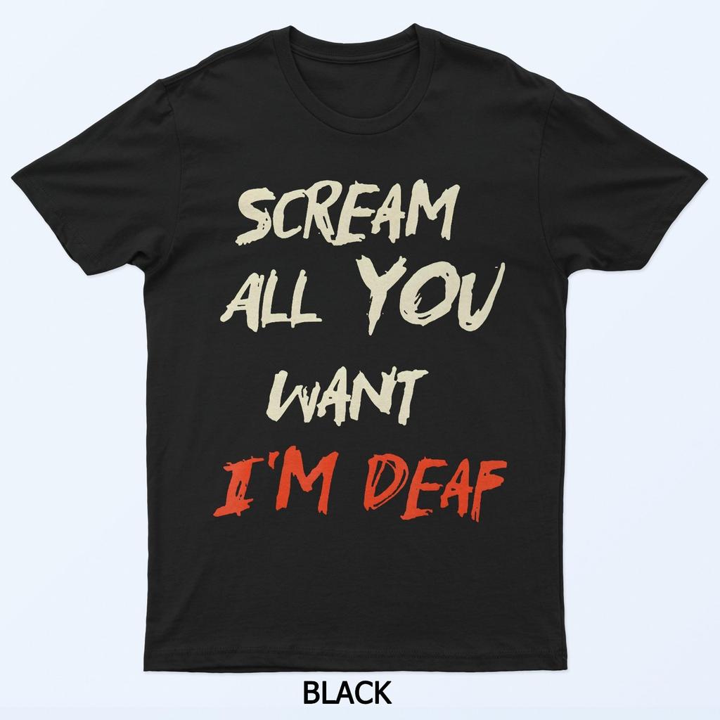 Scream All You Want I'M Deaf T-Shirt