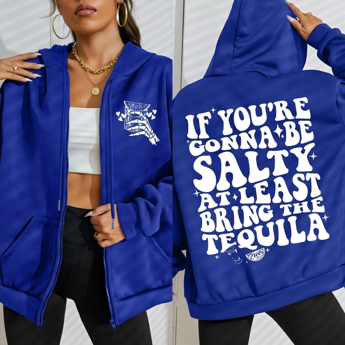 

If You Re Gonna Be Salty At Least Bring The Tequila Design Zipper Hoody Women Fashion Sportswear Loose Fleece Sportswears S