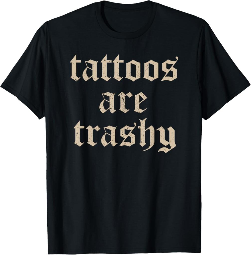 Tattoos Are Trashy Sarcasm Joke Tattoo Meme T-Shirt Mens Womens Tees Top Unisex Shirt