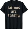 Tattoos Are Trashy Sarcasm Joke Tattoo Meme T-Shirt Mens Womens Tees Topunisex T-Shirt Mens Womens Tees Top