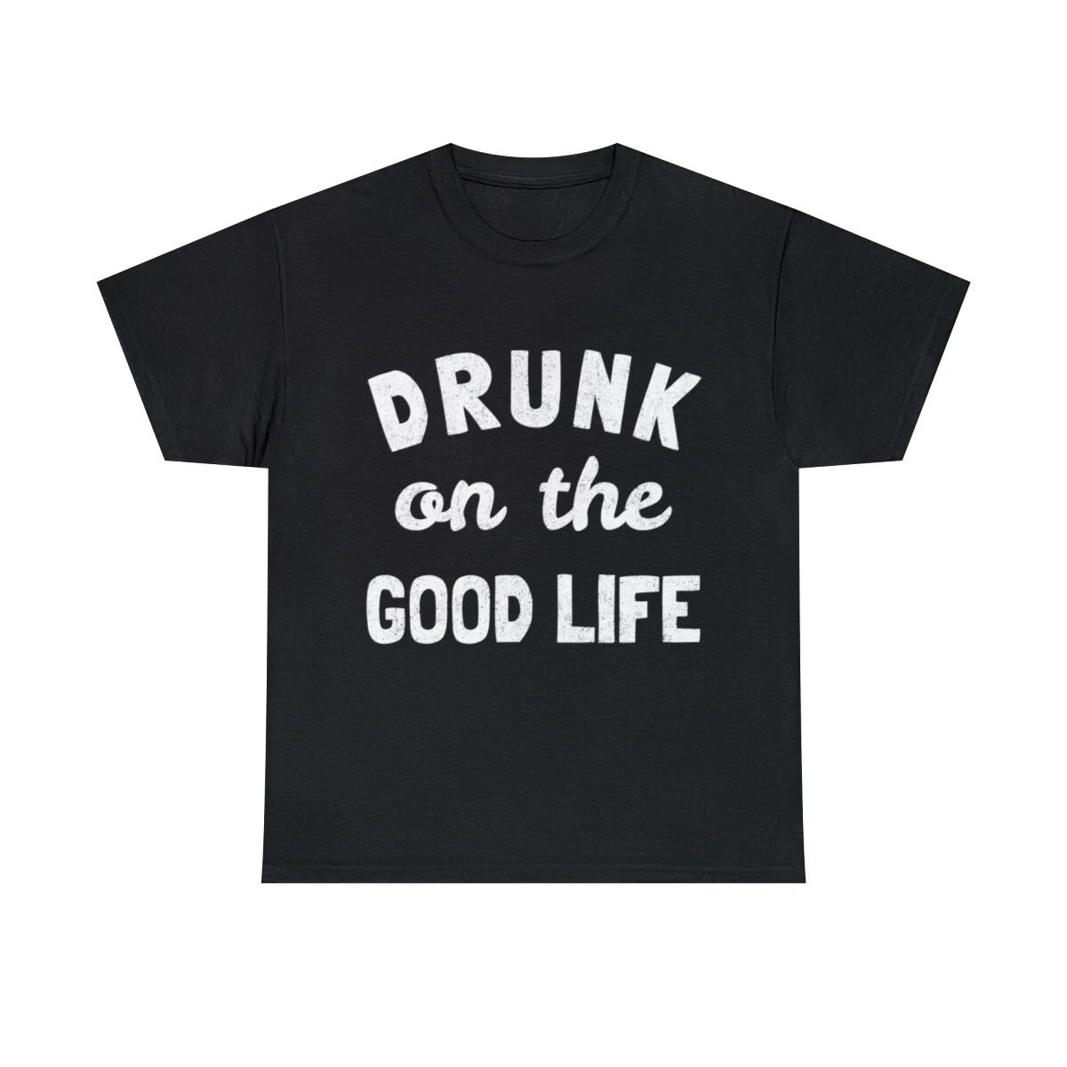 Drunk On The Good Life Graphic Tee Shirt, S-5XL M