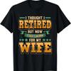 LIMITED Funny I Thought Retired But Now Just Work For My Wife T Shirt Streetwear Unisex Styli
