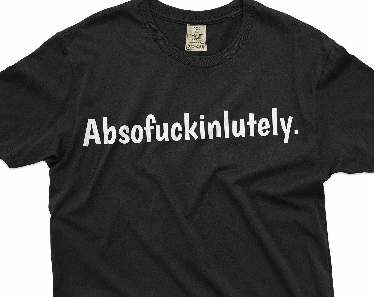 Funny Absofuckinglutely Tee shirt offensive funny absolutely tee shirt Birthday gift funny text tee 4XL