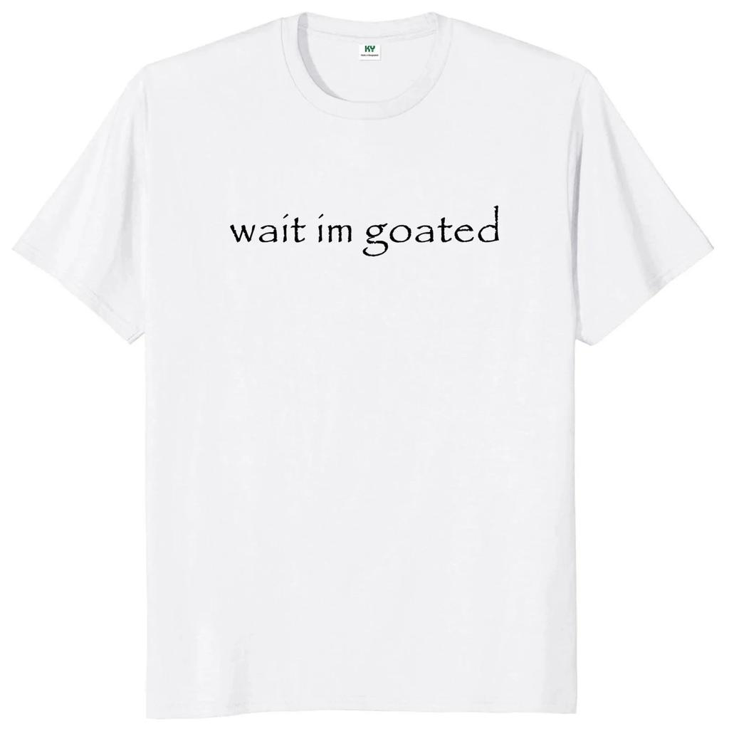 Funny Meme Trend Y2k Short Sleeve Wait Im Goated Print T Shirt Oneck Cotton Topd Summer Fashion Casual Loose Tshirts Unisex