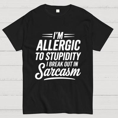 Ich bin allergisch gegen Dummheit Ich bekomme Ausschlag in Form von Sarkasmus Unisex 100% Baumwolle Sommer Lässig Cool Locker T-Shirt