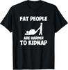 Fat People Are Harder To Kidnap, Funny Fat Guys Classic T-Shirt M-3XL Unisex T-Shirt