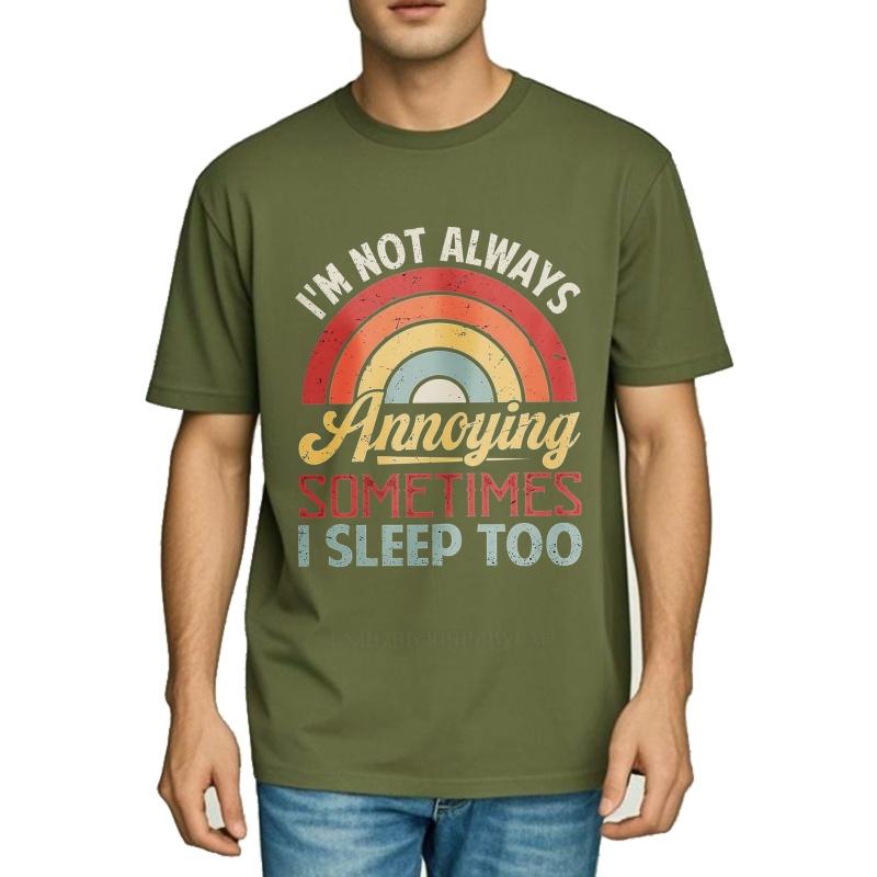 

Cotton summer For men t-shirt I m Not Always Annoying Sometimes I Sleep Too Short Sleeve Soft O-Neck Top tees men cotton t shirt 4XL