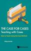 The Case For Cases, The: Teaching With Cases - How To Teach Using The Case Method Book