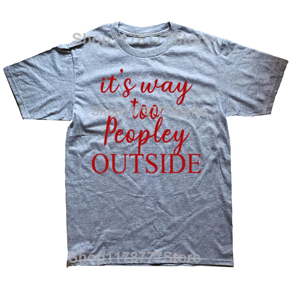 Funny It S Way Too Peopley Outside T Shirts Cotton Streetwear Gifts Mens Clothing Fashion Casual Loose Oversized T Shirt