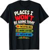 Places I Won't Be Going Today Funny Sarcastic Nope Not Today T-Shirt