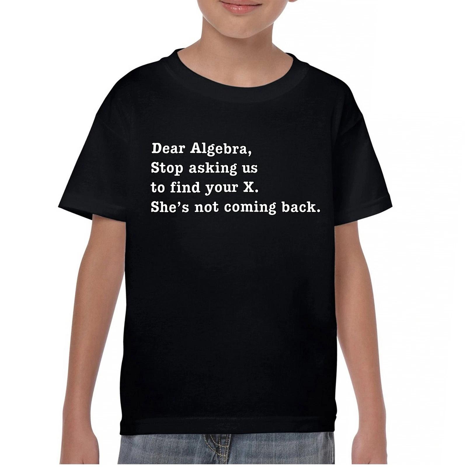 Dear Algebra Stop Asking Us To Find Your X Youth kids boys T-Shirt Funny Humor Kids 160