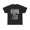 Men's and Women's T-shirts Alcohol Is The Solution