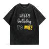 HAPPY BIRTHDAY TO ME Funny T Shirt vintage Washed streetwear Casual designer clothes Comfortable Top For Everyday Wear