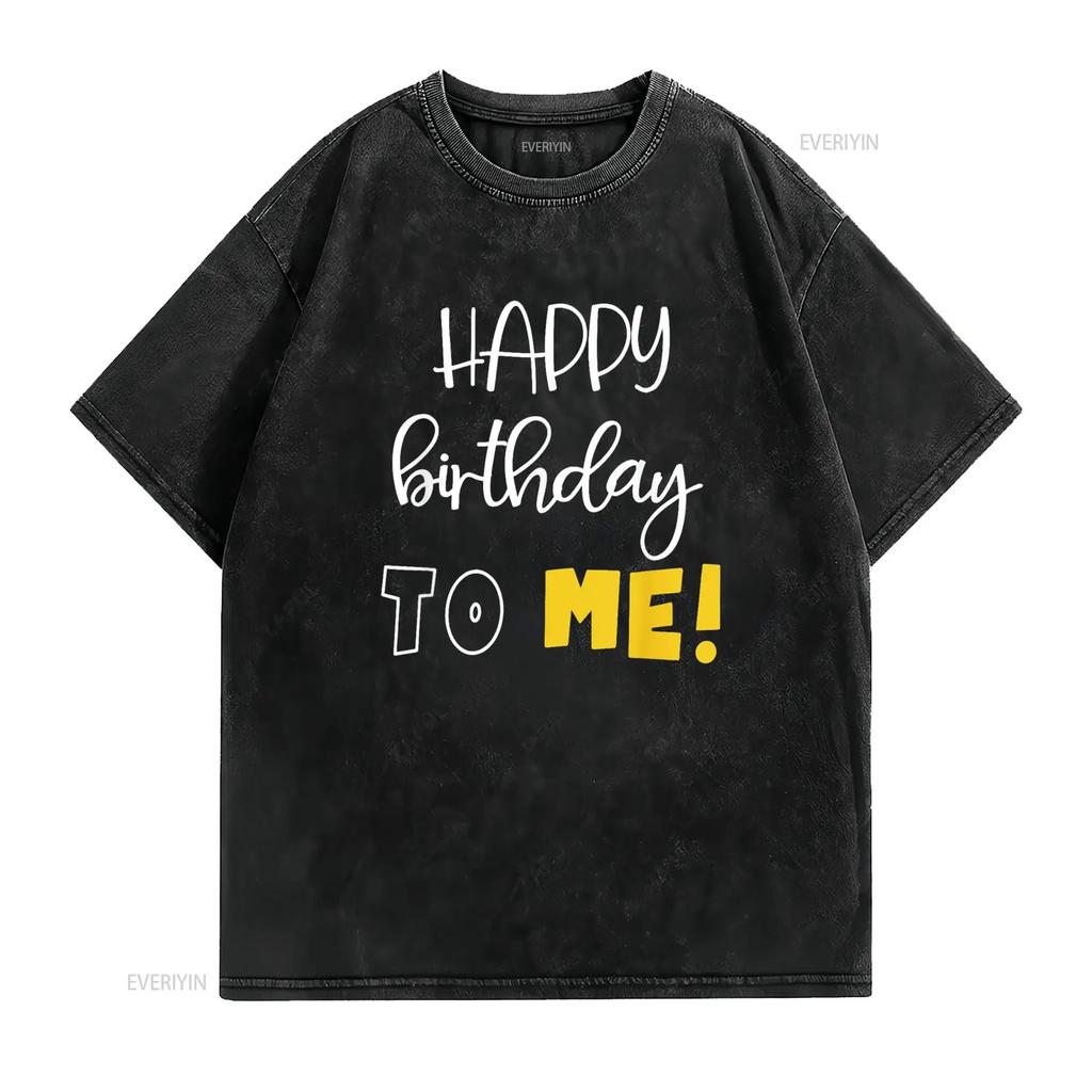 HAPPY BIRTHDAY TO ME Funny T Shirt vintage Washed streetwear Casual designer clothes Comfortable Top For Everyday Wear