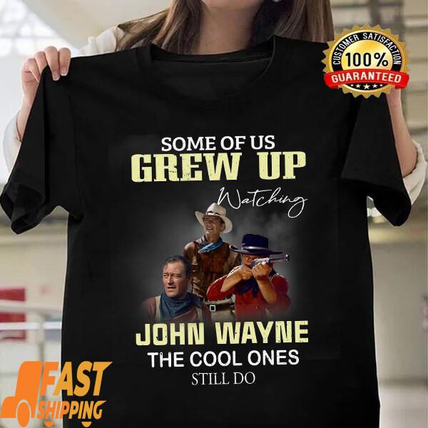 

Some Of Us Grew Up Watching John Wayne T Shirt Gift Men Women Tee Unisex T-Shirt XXXXL