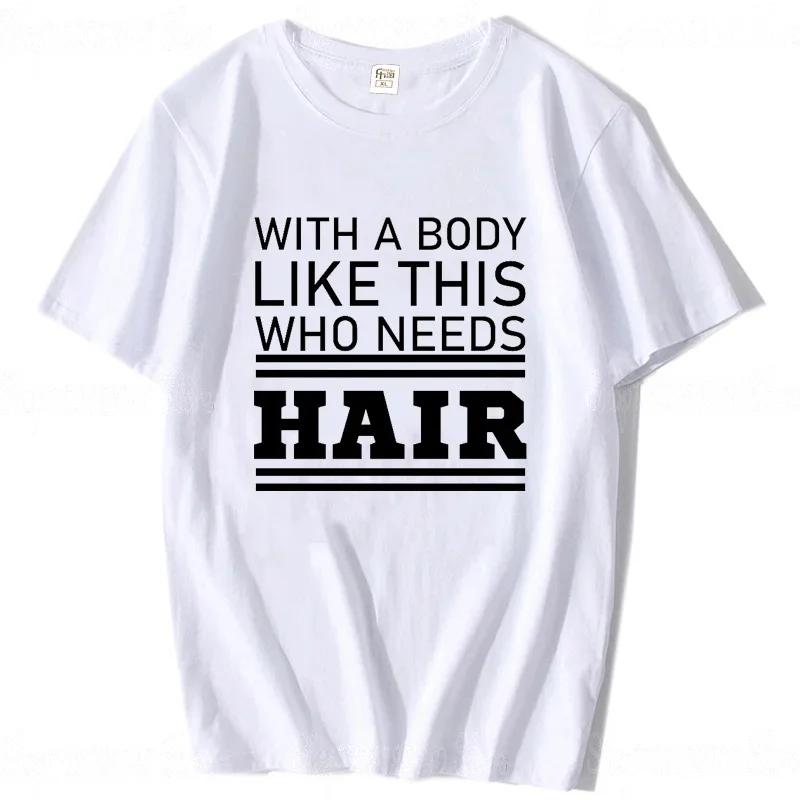 With A Body Like This Who Needs Hair Shirt Bald Gift Leisure T Shirts For Men Tops T Shirt Outdoor New Funny Cloth gift