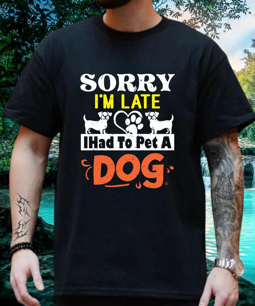 Sorry I M Late Had To Pet A Dog Lover T Shirt Funny Person Lovers Mom Dad