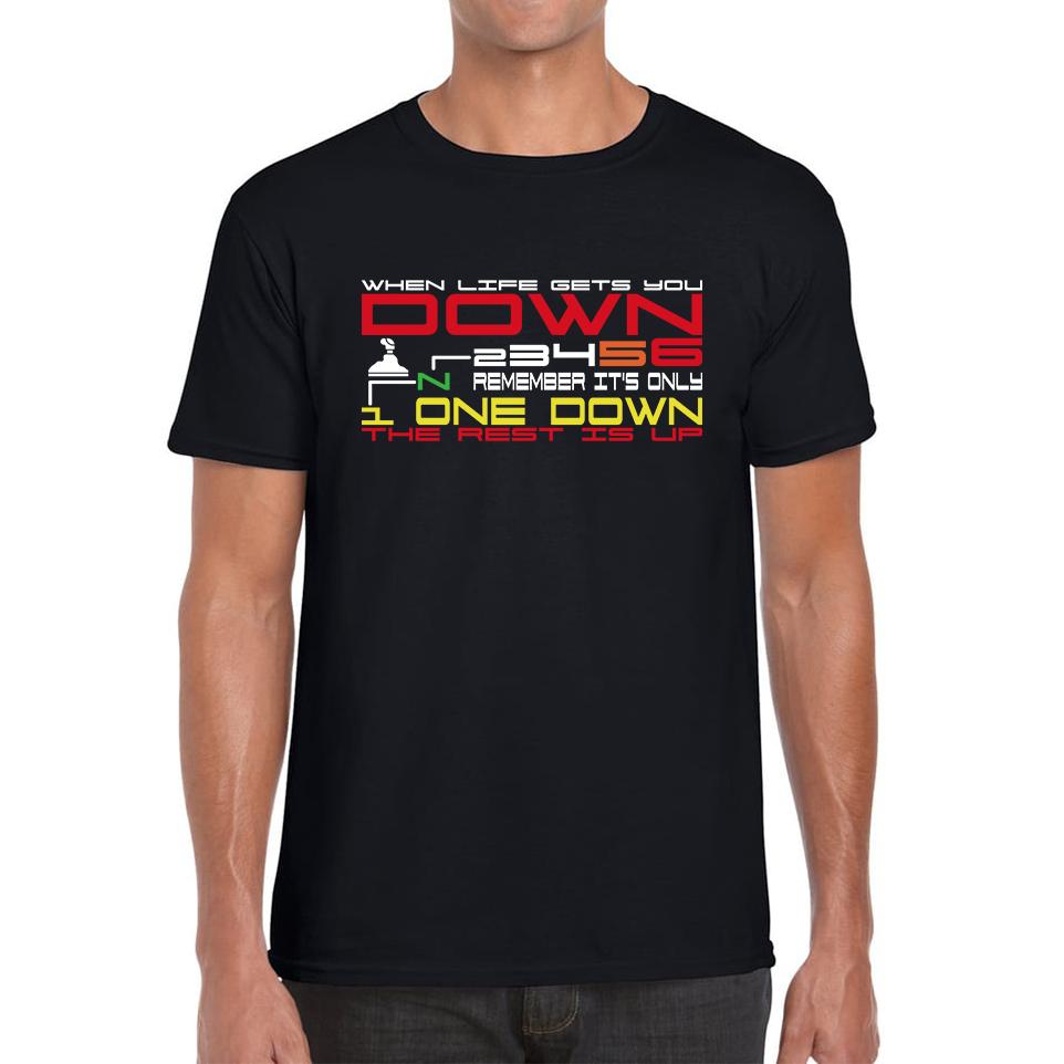 When Life Gets You Down Remember It s One Down The Rest is Up Funny Motorcar Gears Mens Tee Top 2XL