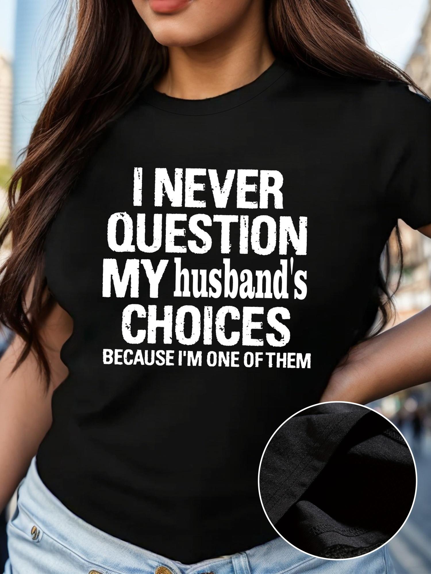 I Never Question My Husband s Choices T-shirt L