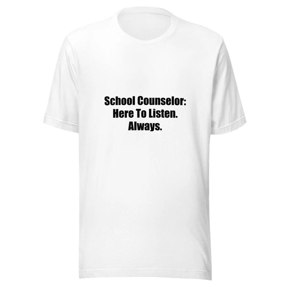 School Counselor Here To Listen Always Funny Appreciation T-Shirt XL