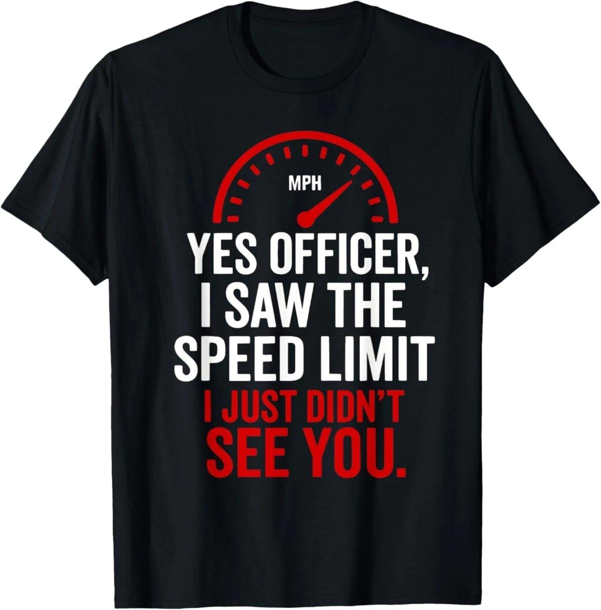 Yes Officer I Saw The Speed Limit I Just Didnt See You Funny T-Shirt XS