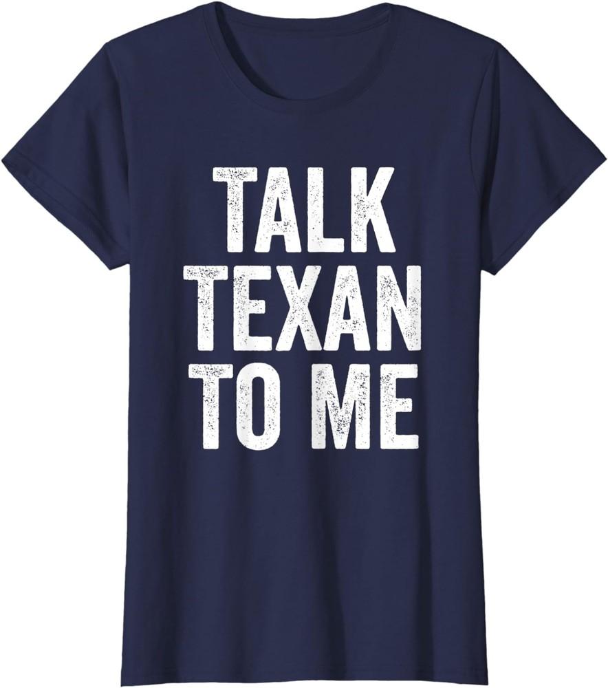Talk Texan To Me Ladies  Crewneck T-Shirt Unisex T-Shirt XL