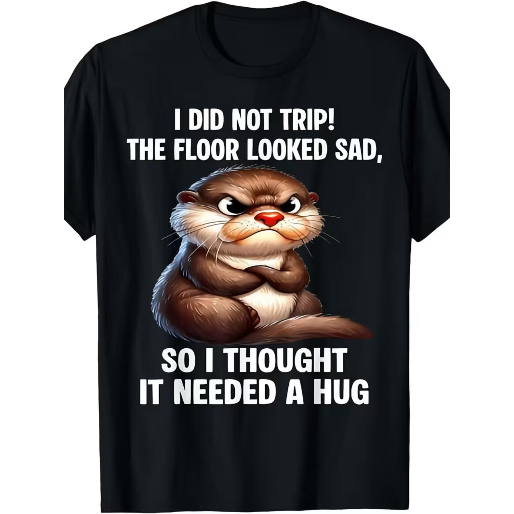 Women s Humorous Grumpy Otter T Shirt, I Didn T Stumble, The Floor Seemed Upset So I Embraced It, Adorable Animal Meme Tee S