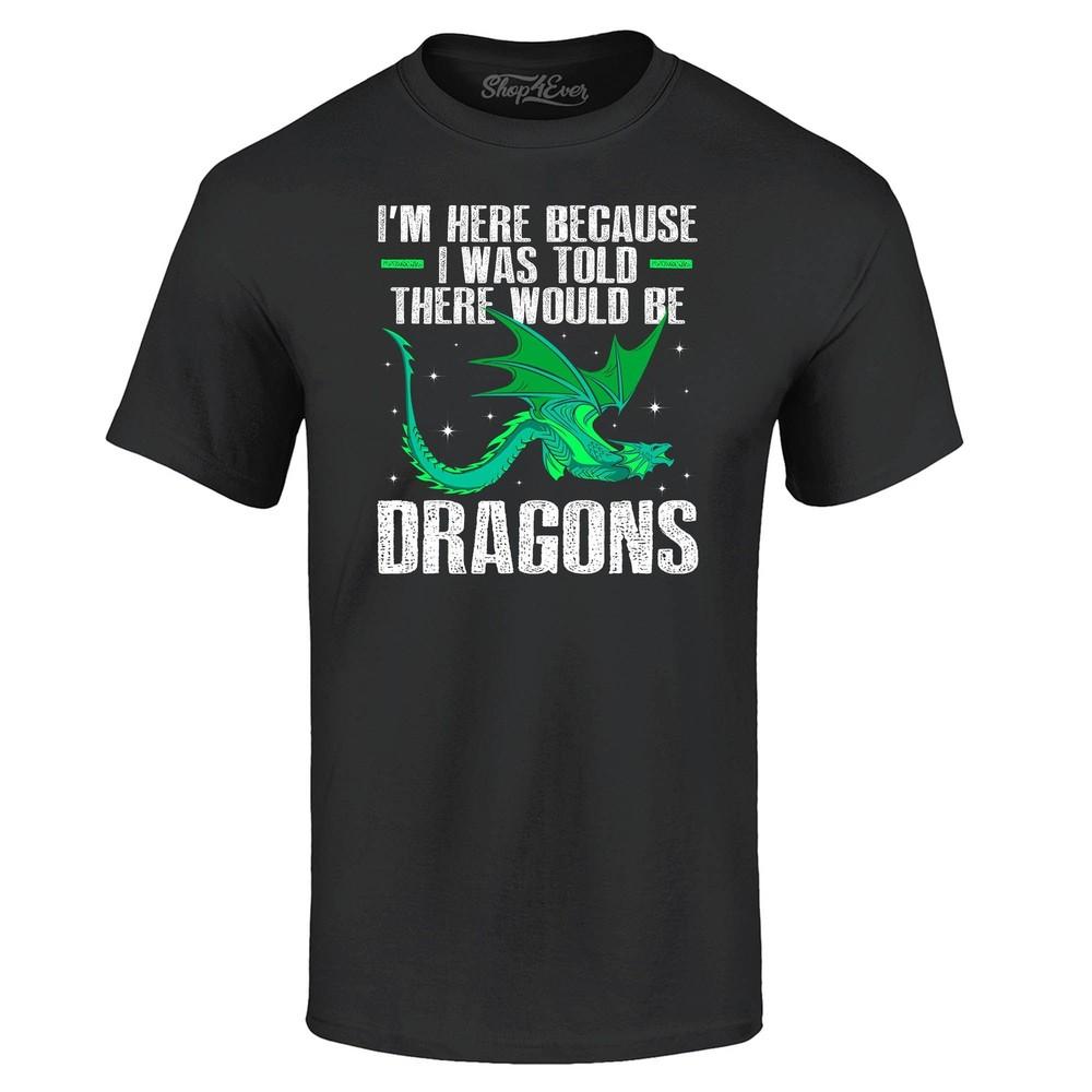 I Was Told There Would Be Dragons T-shirt Dragon Shirts