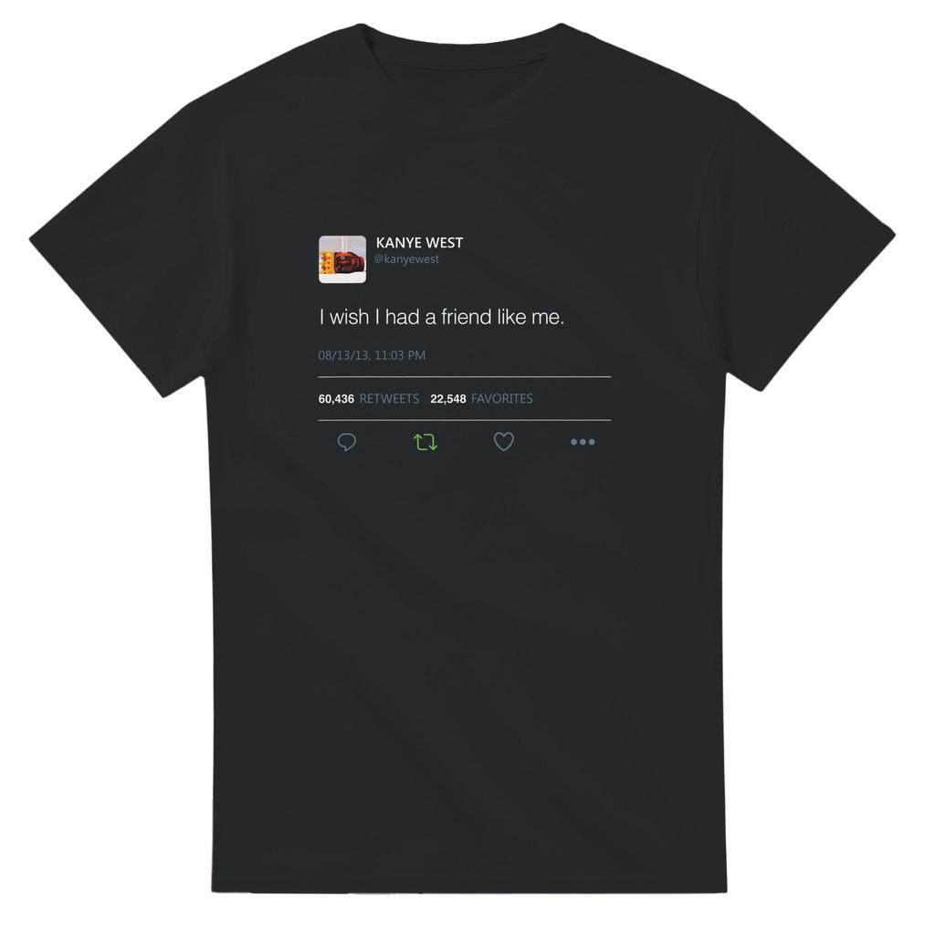 Kanye West Tweet Ich Wünschte, Ich Hätte Einen Freund Wie Mich T-Shirt Sommer Unisex Damen Baumwollkleidung Mode Kurzarm Top Streetwear