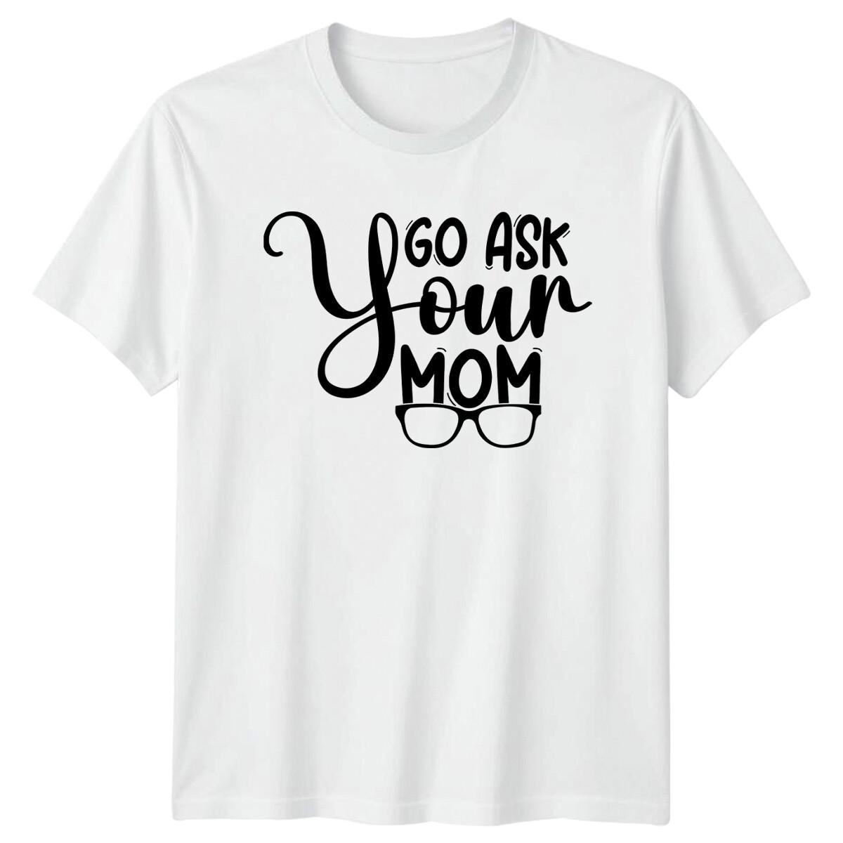 Go Ask Your Mom Quote Mens T-Shirt Funny Family Tee S