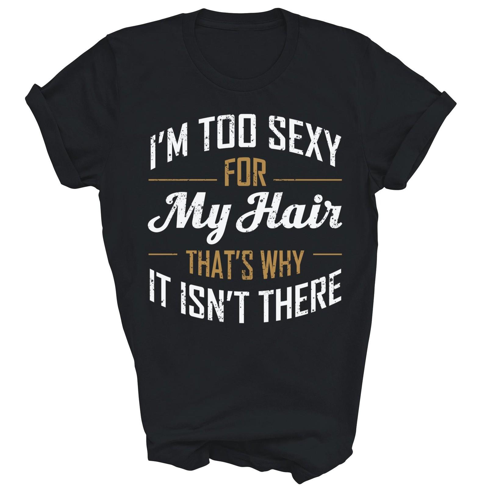 I Am Too Sexy For My Hair Bald Unisex Shirt Gift M