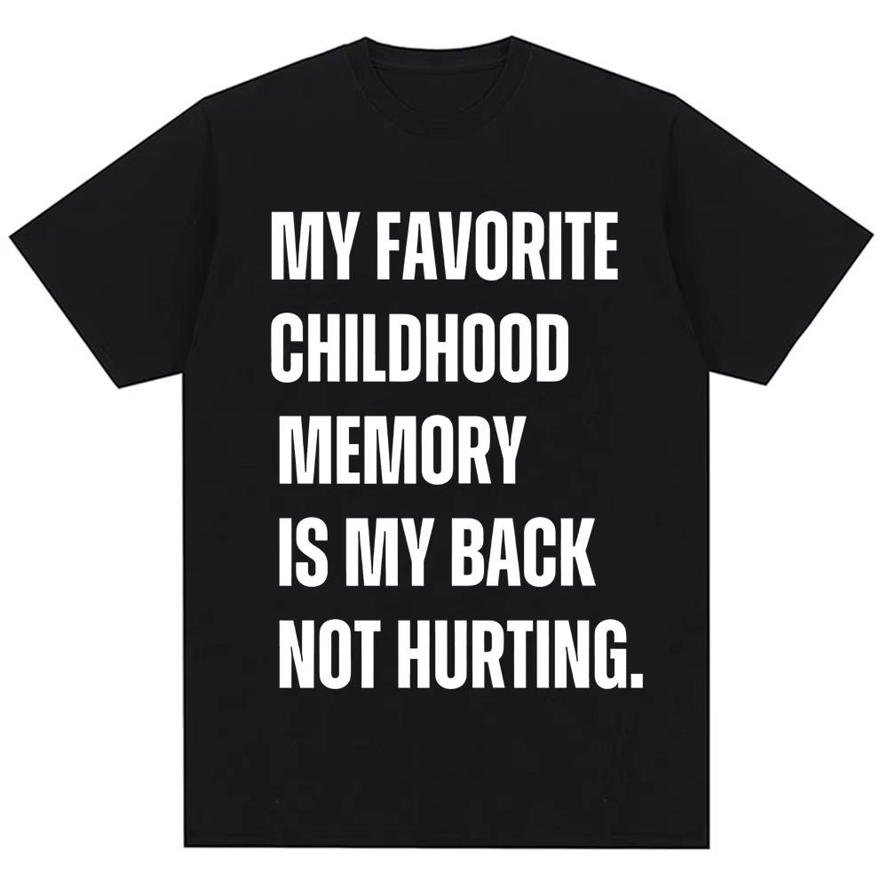 Funny My Favorite Childhood Memory Is My Back Not Hurting Tshirts Humor Joke Short Sleeve Men Women Loose Cotton Casual T Shirt