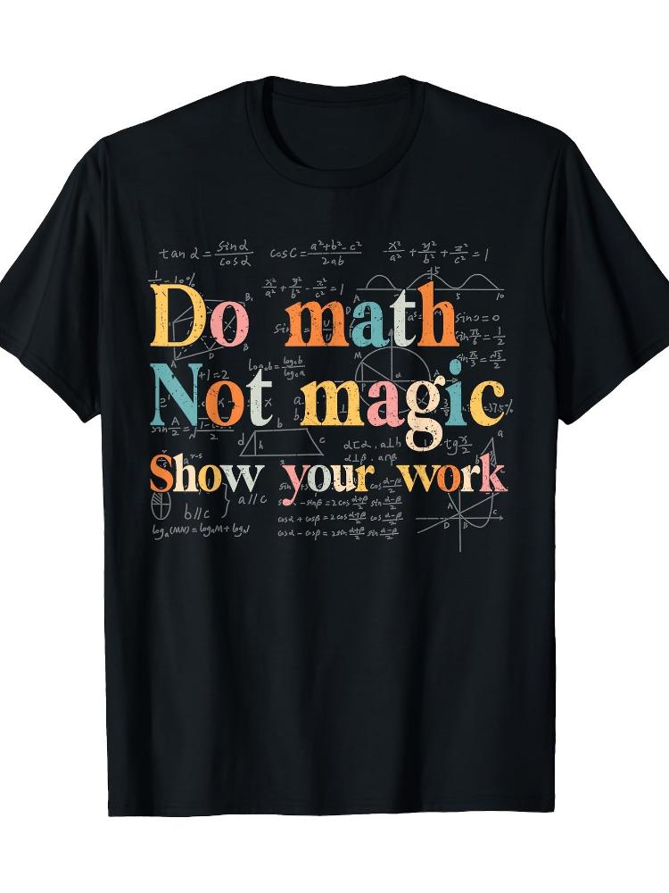 Math Is Not Magic Show Your Work Fun Math Teacher Student  Pattern Design100 Cotton Oneck Printed Mens Tshirt